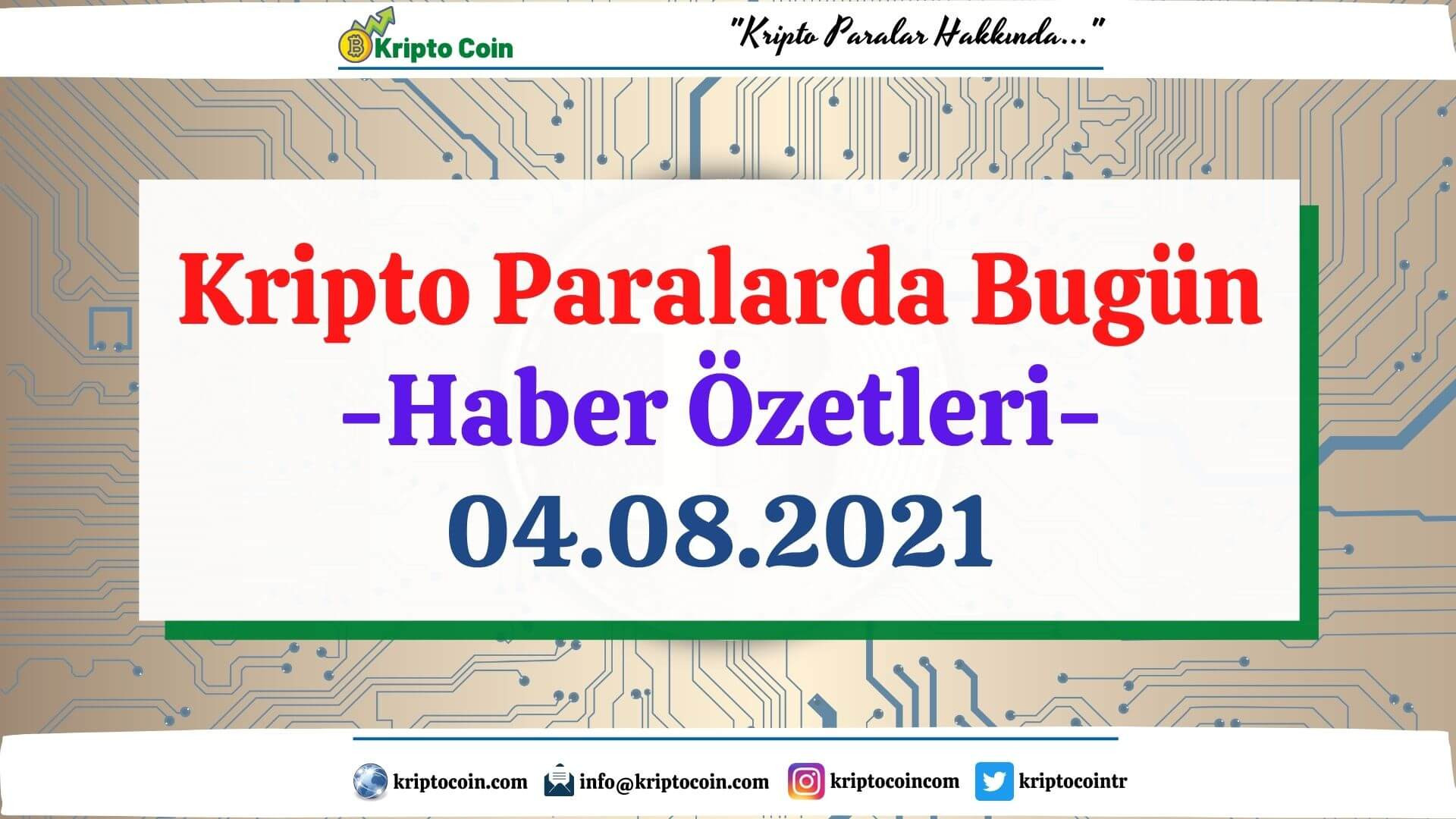 Kripto Paralarda Bugünün Haber Özetleri (04.08.2021)